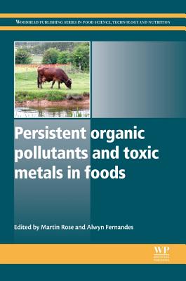 Persistent Organic Pollutants and Toxic Metals in Foods - Rose, Martin (Editor), and Fernandes, Alwin (Editor)