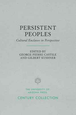 Persistent Peoples: Cultural Enclaves in Perspective - Castile, George Pierre (Editor), and Kushner, Gilbert (Editor)