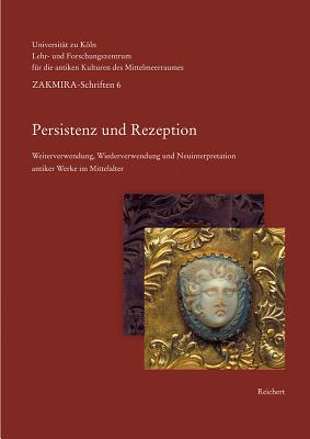 Persistenz Und Rezeption: Weiterverwendung, Wiederverwendung Und Neuinterpretation Antiker Werke Im Mittelalter - Boschung, Dietrich (Editor), and Wittekind, Susanne (Editor)