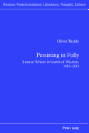 Persisting in Folly: Russian Writers in Search of Wisdom, 1963-2013