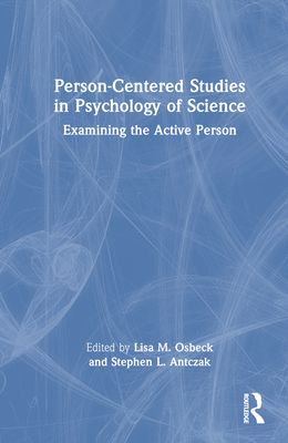 Person-Centered Studies in Psychology of Science: Examining the Active Person - Osbeck, Lisa M (Editor), and Antczak, Stephen L (Editor)