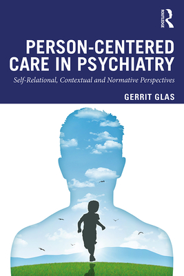 Person-Centred Care in Psychiatry: Self-Relational, Contextual and Normative Perspectives - Glas, Gerrit