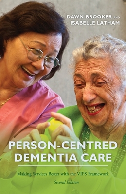 Person-Centred Dementia Care, Second Edition: Making Services Better with the Vips Framework - Brooker, Dawn, and Latham, Isabelle