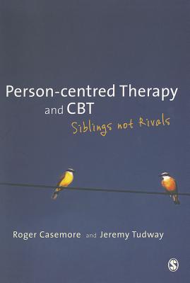 Person-centred Therapy and CBT: Siblings not Rivals - Casemore, Roger, and Tudway, Jeremy