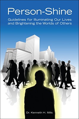 Person-Shine: Guidelines for Illuminating Our Lives and Brightening the Worlds of Others - Mills, Kenneth H