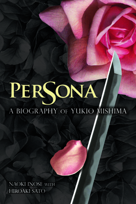 Persona: A Biography of Yukio Mishima - Inose, Naoki, and Sato, Hiroaki