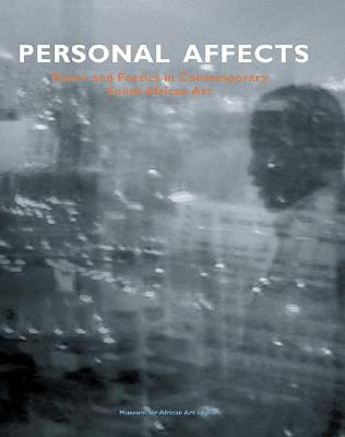 Personal Affects: Power and Poetics in Contemporary South African Art - Cohen, Steven, and Maluka, Mustafa, and Victor, Diane