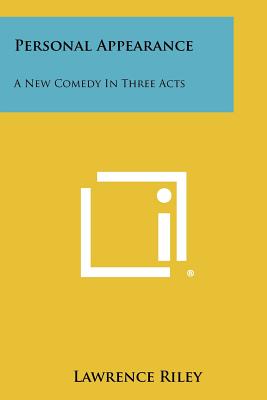 Personal Appearance: A New Comedy in Three Acts - Riley, Lawrence