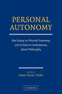Personal Autonomy: New Essays on Personal Autonomy and Its Role in Contemporary Moral Philosophy
