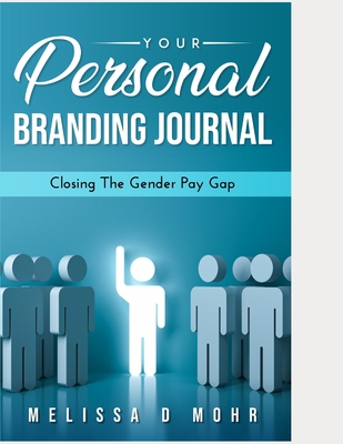 Personal Branding Journal: Closing the Gender Pay Gap - Mohr, Melissa D