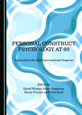 Personal Construct Psychology at 60: Papers from the 21st International Congress - Cummins, Peter (Editor), and Procter, Harry (Editor), and Winter, David (Editor)