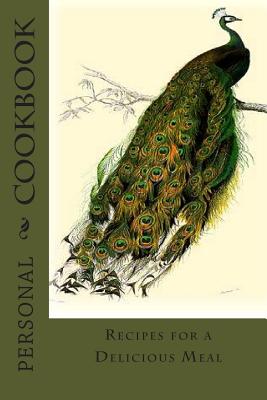 PERSONAL COOKBOOK Recipes for a Delicious Meal: Blank Cookbook Formatted for Your Menu Choices Peacock on the Cover - Montgomery, Rose