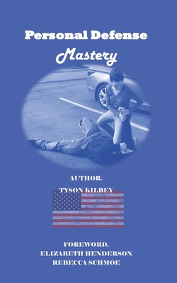 Personal Defense Mastery - Kilbey, Tyson, and Henderson, Elizabeth (Foreword by), and Schmoe, Rebecca (Foreword by)