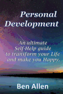 Personal Development: An Ultimate Self-Help Guide to Transform Your Life and Make You Happy.