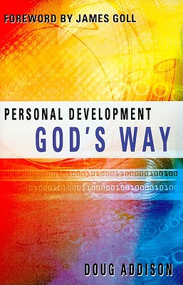 Personal Development God's Way - Addison, Doug, and Goll, James (Foreword by)