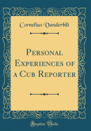 Personal Experiences of a Cub Reporter (Classic Reprint)