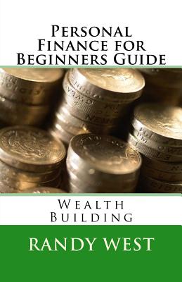 Personal Finance for Beginners Guide: Wealth Building - West, Randy