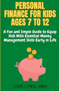 Personal Finance for Kids Ages 7 to 12: A Fun and Simple Guide to Equip Kids with Essential Money Management Skills Early in Life