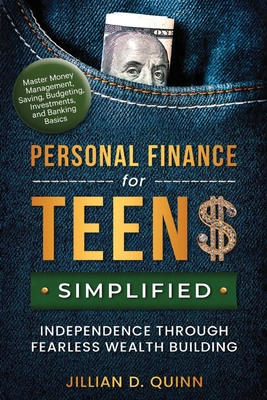 Personal finance for Teens Simplified: Independence Through Fearless Wealth building: MASTER MONEY MANAGEMENT, SAVING, BUDGETING, INVESTMENTS, AND BANKING BASICS - Quinn, Jillian D
