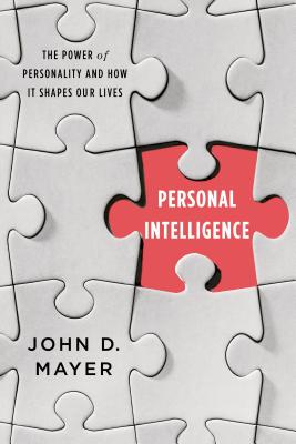 Personal Intelligence: The Power of Personality and How It Shapes Our Lives - Mayer, John D