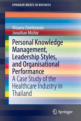 Personal Knowledge Management, Leadership Styles, and Organisational Performance: A Case Study of the Healthcare Industry in Thailand - Zumitzavan, Vissanu, and Michie, Jonathan