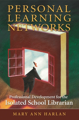 Personal Learning Networks: Professional Development for the Isolated School Librarian - Harlan, Mary Ann