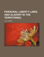 Personal Liberty Laws, and Slavery in the Territories,