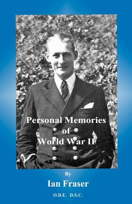 Personal Memories: of World War 2 - Fraser, Ian, Professor