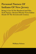 Personal Names Of Indians Of New Jersey: Being A List Of Six Hundred And Fifty Such Names, Gleaned Mostly From Indian Deeds Of The Seventeenth Century