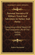 Personal Narrative of Military Travel and Adventure in Turkey and Persia: Comprising a Brief Sketch