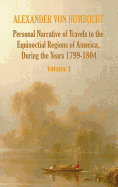 Personal Narrative of Travels to the Equinoctial Regions of America, During the Year 1799-1804 - Volume 3