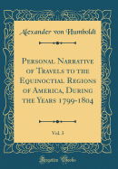 Personal Narrative of Travels to the Equinoctial Regions of America, During the Years 1799-1804, Vol. 3 (Classic Reprint)