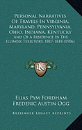 Personal Narratives Of Travels In Virginia, Maryland, Pennsylvania, Ohio, Indiana, Kentucky: And Of A Residence In The Illinois Territory, 1817-1818 (1906)
