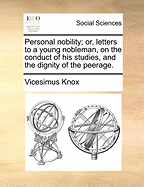 Personal Nobility; Or, Letters to a Young Nobleman, on the Conduct of His Studies, and the Dignity of the Peerage