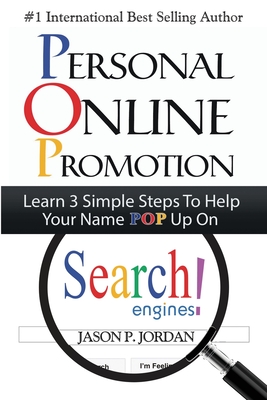 Personal Online Promotion: Learn 3 Simple Steps To Help Your Name POP Up On Search Engines! - Jordan, Jason P