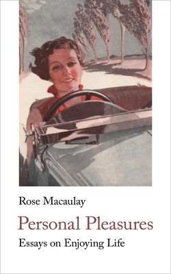 Personal Pleasures: Essays on Enjoying Life - Macaulay, Rose, and MacDonald, Kate, PhD (Notes by)