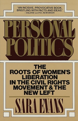 Personal Politics: The Roots of Women's Liberation in the Civil Rights Movement and the New Left - Evans, Sara