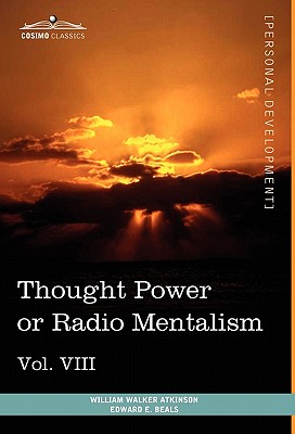 Personal Power Books (in 12 Volumes), Vol. VIII: Thought Power or Radio Mentalism - Atkinson, William Walker, and Beals, Edward E