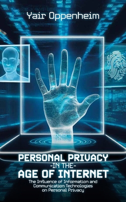 Personal Privacy in the Age of the Internet, The Influence of Information and Communication Technologies on Personal Privacy - Oppenheim, Yair