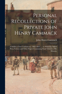 Personal Recollections of Private John Henry Cammack: a Soldier of the Confederacy, 1861-1865 ...: to Which is Added Press Notices and Other Papers Containing Final Tribute to His Memory