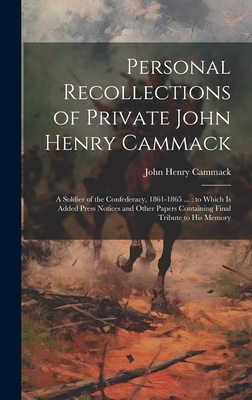 Personal Recollections of Private John Henry Cammack: A Soldier of the Confederacy, 1861-1865 ...: to Which is Added Press Notices and Other Papers Containing Final Tribute to his Memory - Cammack, John Henry