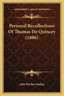 Personal Recollections Of Thomas De Quincey (1886) - Findlay, John Ritchie