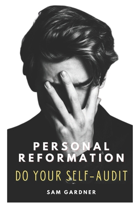 Personal Reformation: Do Your Self-Audit - Gardner, Sam