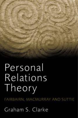 Personal Relations Theory: Fairbairn, Macmurray and Suttie - Clarke, Graham S