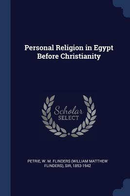 Personal Religion in Egypt Before Christianity - Petrie, W M Flinders, Professor