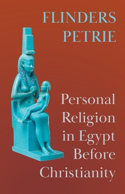 Personal Religion in Egypt Before Christianity - Petrie, Flinders