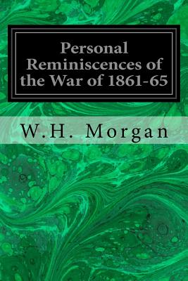 Personal Reminiscences of the War of 1861-65: In Camp-En Bivouac-on the March-On Picket-On the Skirmish Line-On the Battlefield-and in Prison - Morgan, W H