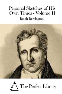 Personal Sketches of His Own Times - Volume II - The Perfect Library (Editor), and Barrington, Jonah