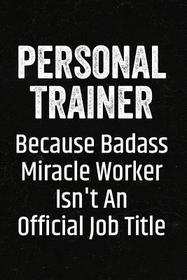 Personal Trainer Because Badass Miracle Worker Isn't an Official Job Title: Black Lined Journal Soft Cover Notebook for Personal Trainers, Gym Assistants, Exercise Training, Workout Partner - Press, Happy Cricket