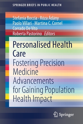 Personalised Health Care: Fostering Precision Medicine Advancements for Gaining Population Health Impact - Boccia, Stefania (Editor), and dny, Rza (Editor), and Villari, Paolo (Editor)